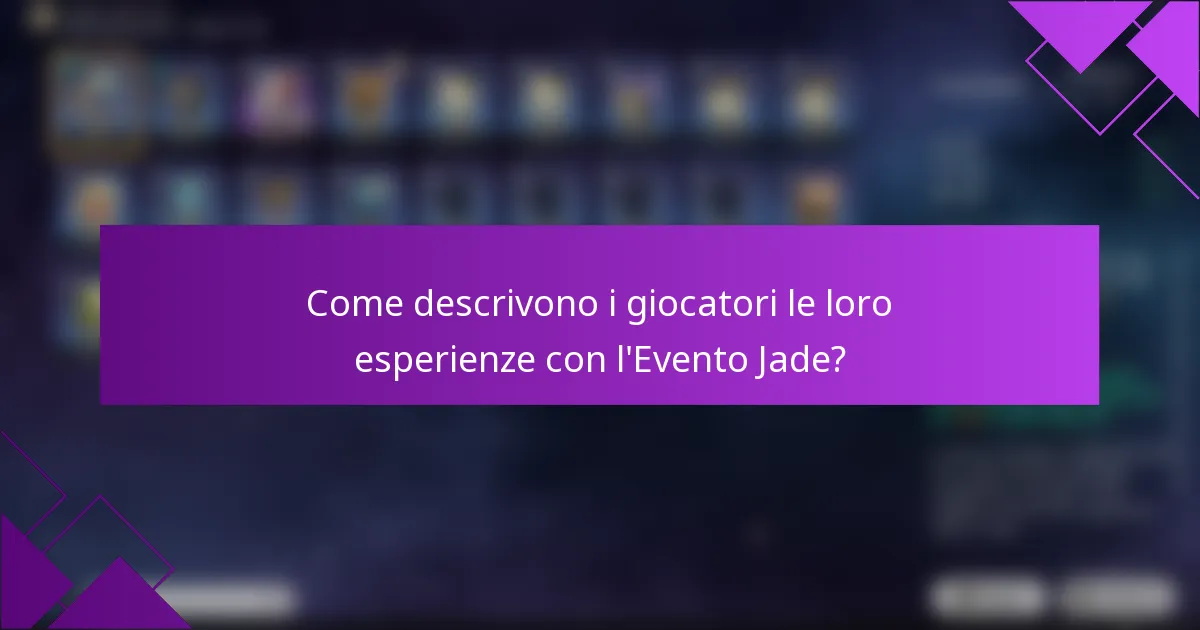 Come descrivono i giocatori le loro esperienze con l'Evento Jade?
