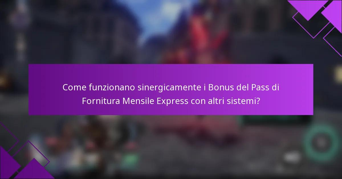 Come funzionano sinergicamente i Bonus del Pass di Fornitura Mensile Express con altri sistemi?
