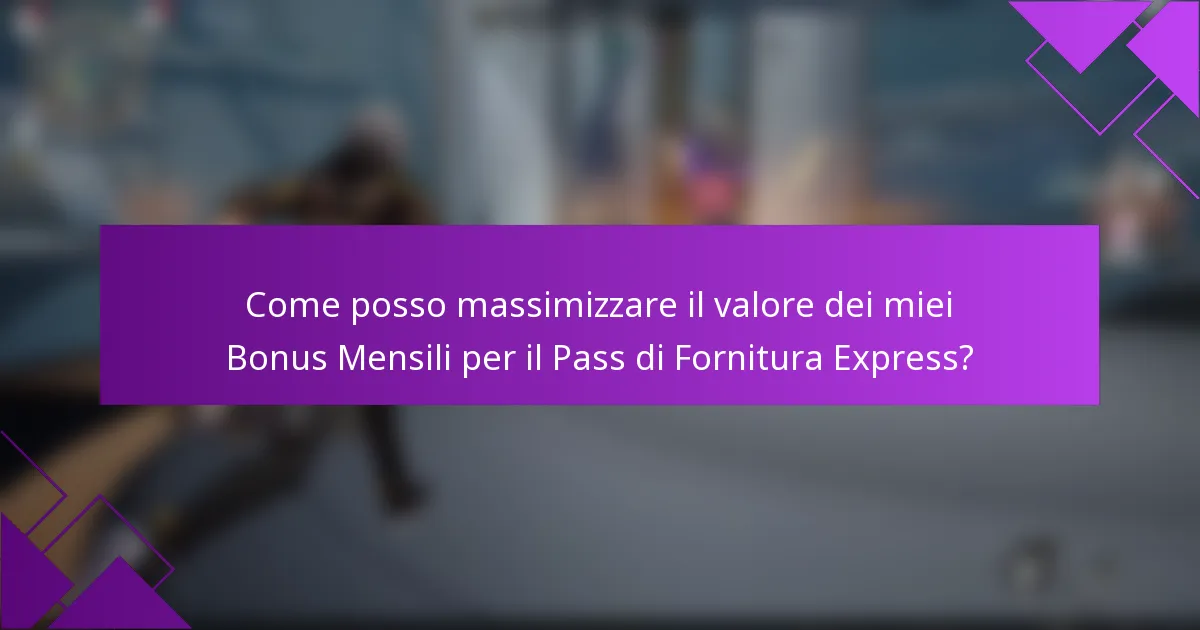 Come posso massimizzare il valore dei miei Bonus Mensili per il Pass di Fornitura Express?