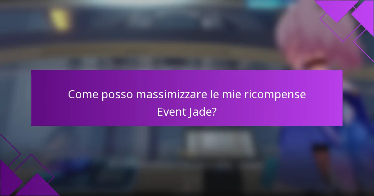 Come posso massimizzare le mie ricompense Event Jade?