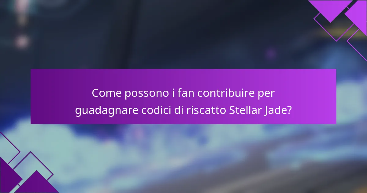 Come possono i fan contribuire per guadagnare codici di riscatto Stellar Jade?