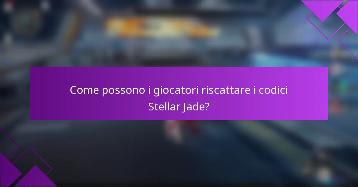 Come possono i giocatori riscattare i codici Stellar Jade?