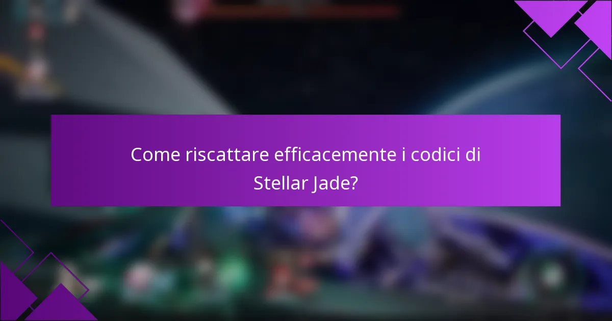Come riscattare efficacemente i codici di Stellar Jade?