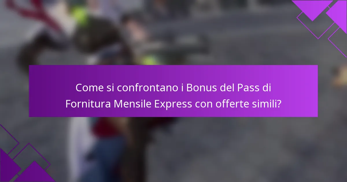 Come si confrontano i Bonus del Pass di Fornitura Mensile Express con offerte simili?
