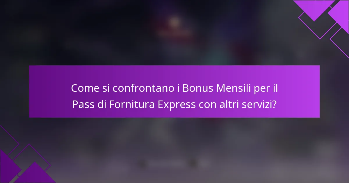 Come si confrontano i Bonus Mensili per il Pass di Fornitura Express con altri servizi?
