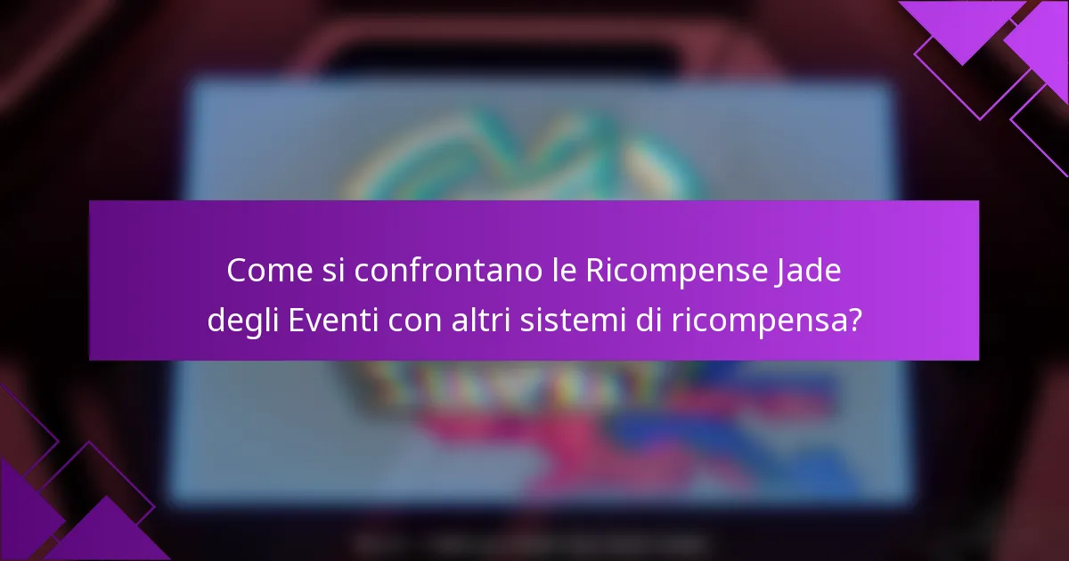 Come si confrontano le Ricompense Jade degli Eventi con altri sistemi di ricompensa?