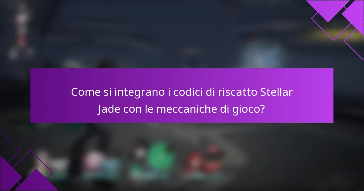 Come si integrano i codici di riscatto Stellar Jade con le meccaniche di gioco?