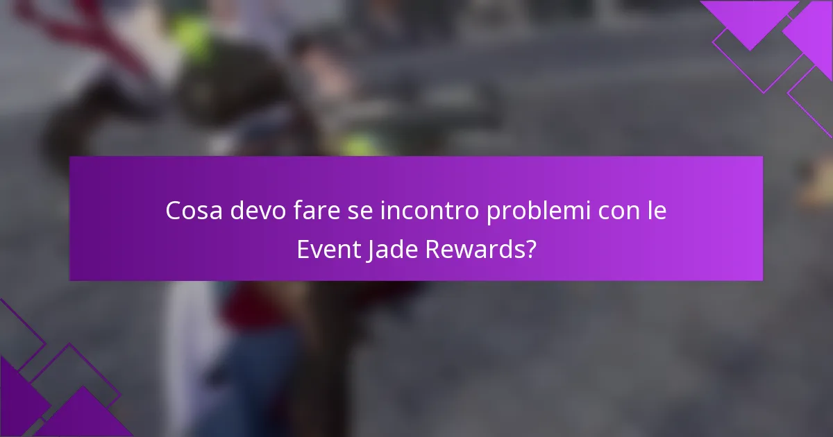 Cosa devo fare se incontro problemi con le Event Jade Rewards?