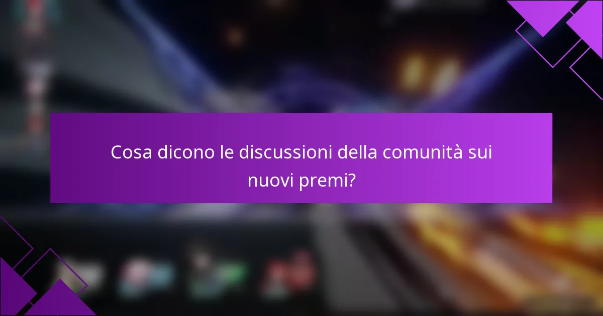 Cosa dicono le discussioni della comunità sui nuovi premi?