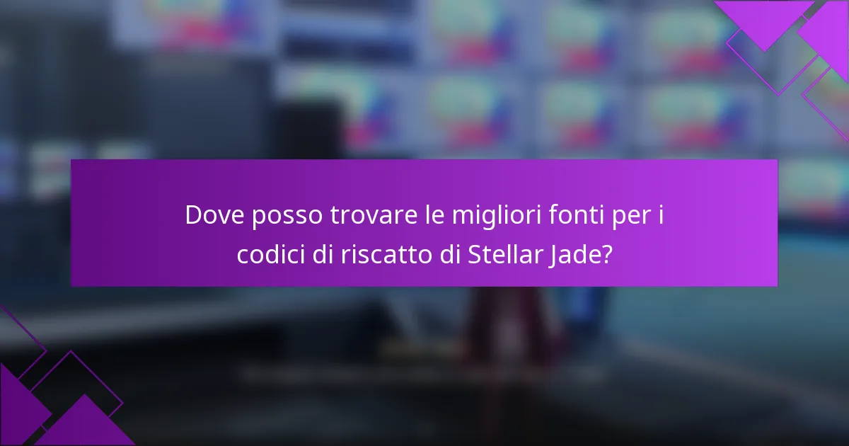 Dove posso trovare le migliori fonti per i codici di riscatto di Stellar Jade?