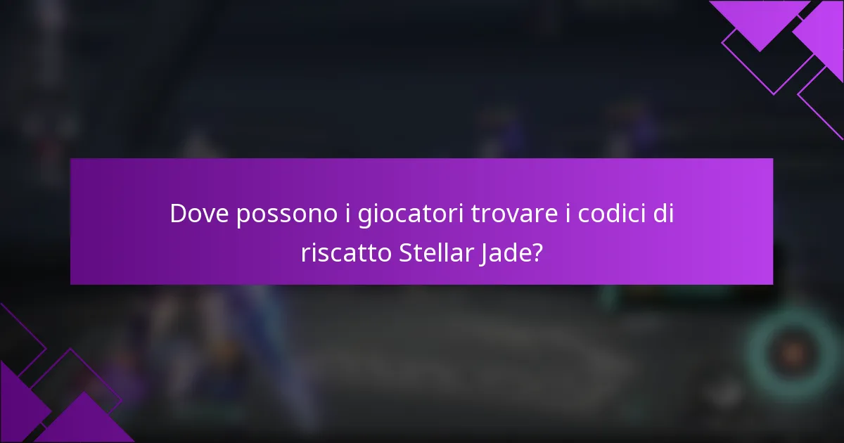 Dove possono i giocatori trovare i codici di riscatto Stellar Jade?