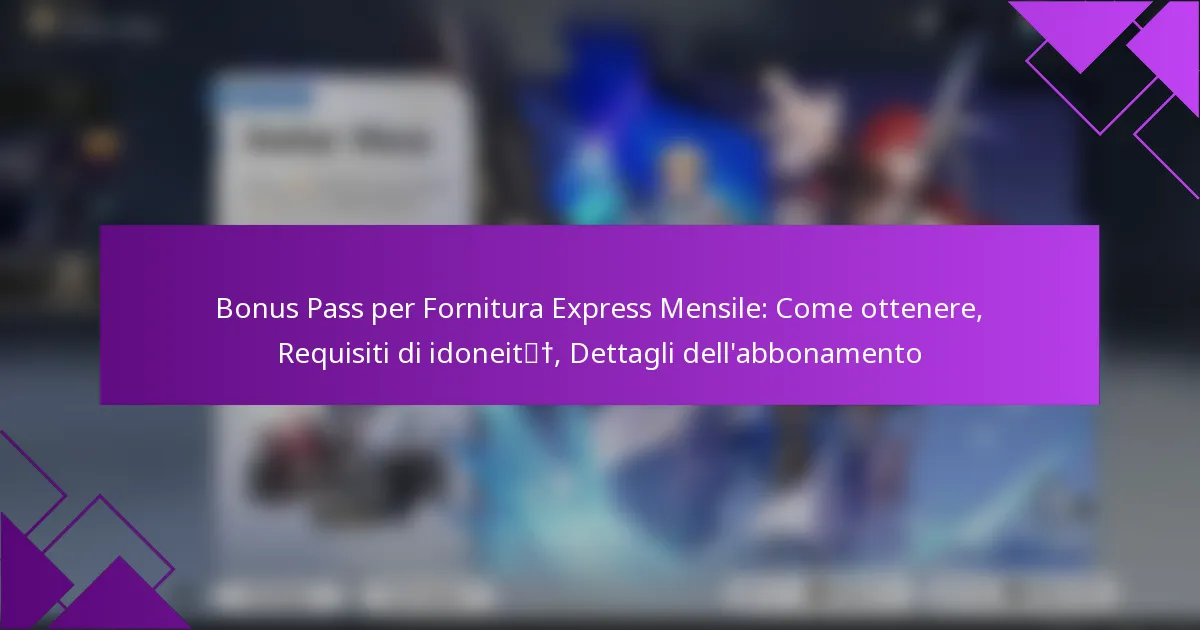 Bonus Pass per Fornitura Express Mensile: Come ottenere, Requisiti di idoneità, Dettagli dell’abbonamento