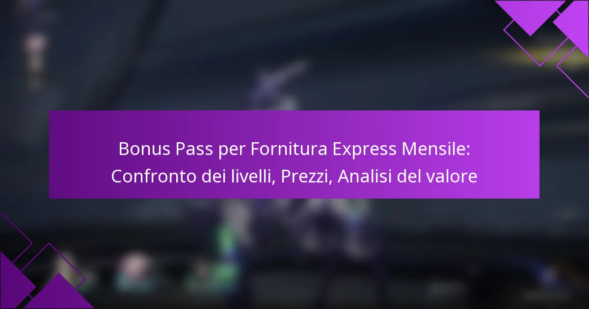 Bonus Pass per Fornitura Express Mensile: Confronto dei livelli, Prezzi, Analisi del valore