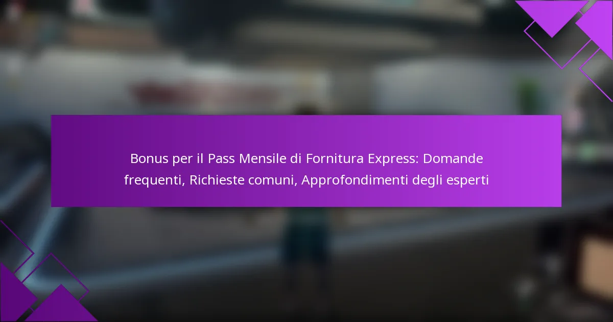 Bonus per il Pass Mensile di Fornitura Express: Domande frequenti, Richieste comuni, Approfondimenti degli esperti