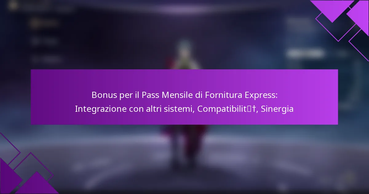 Bonus per il Pass Mensile di Fornitura Express: Integrazione con altri sistemi, Compatibilità, Sinergia