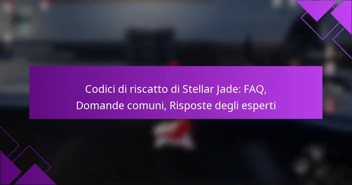 Codici di riscatto di Stellar Jade: FAQ, Domande comuni, Risposte degli esperti