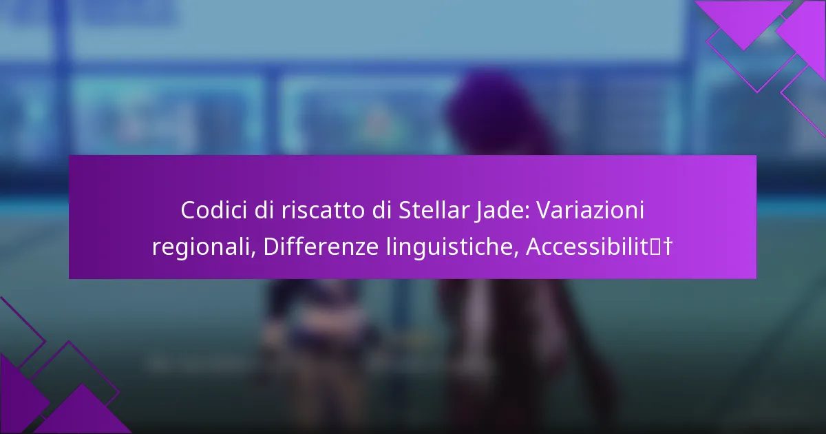 Codici di riscatto di Stellar Jade: Variazioni regionali, Differenze linguistiche, Accessibilità