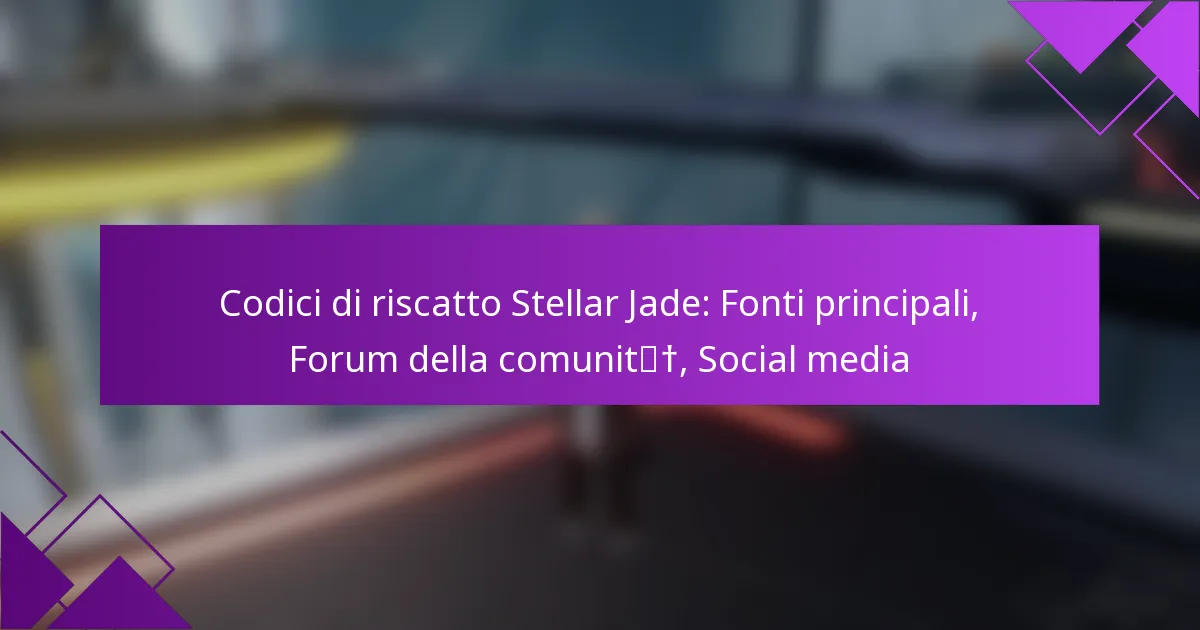 Codici di riscatto Stellar Jade: Fonti principali, Forum della comunità, Social media