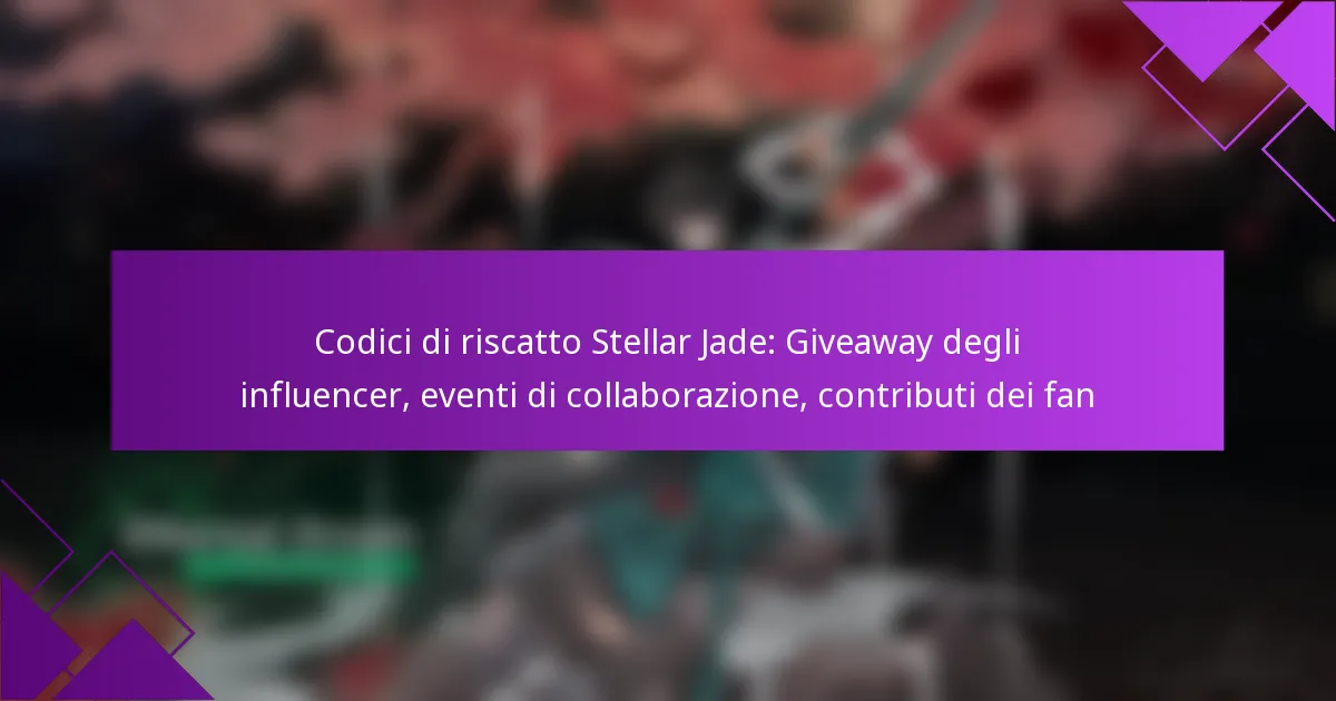 Codici di riscatto Stellar Jade: Giveaway degli influencer, eventi di collaborazione, contributi dei fan