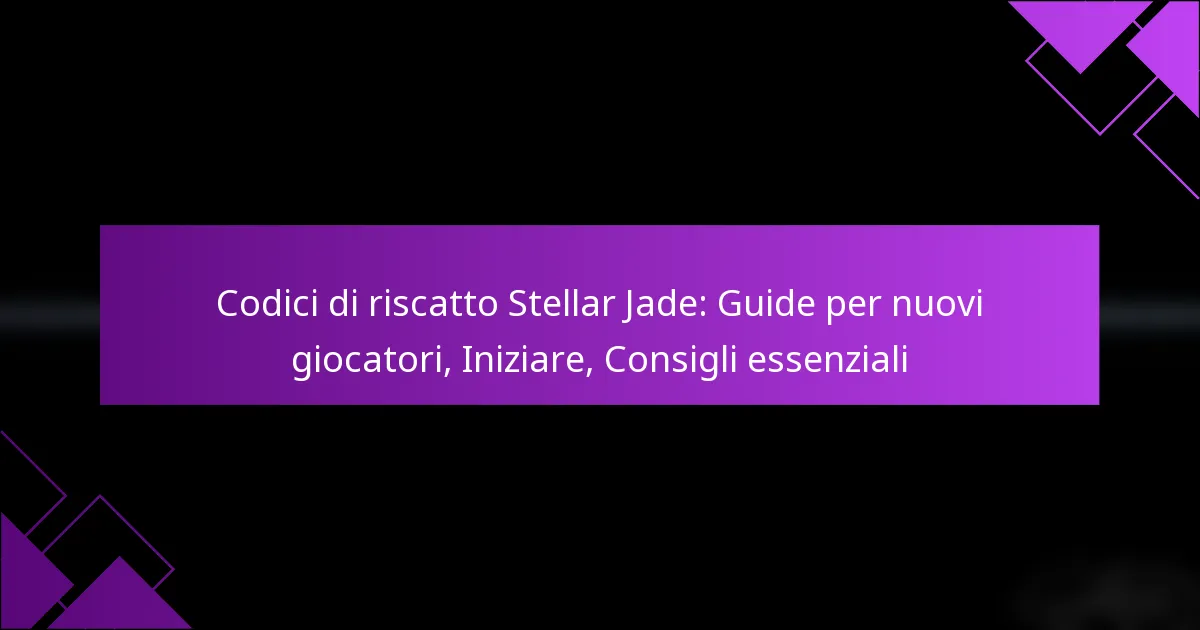 Codici di riscatto Stellar Jade: Guide per nuovi giocatori, Iniziare, Consigli essenziali