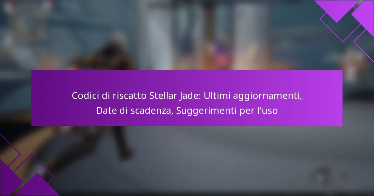 Codici di riscatto Stellar Jade: Ultimi aggiornamenti, Date di scadenza, Suggerimenti per l’uso