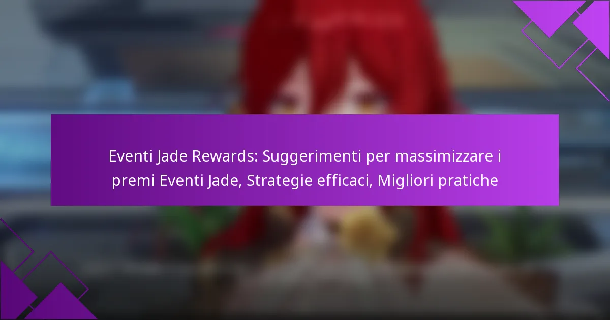 Eventi Jade Rewards: Suggerimenti per massimizzare i premi Eventi Jade, Strategie efficaci, Migliori pratiche