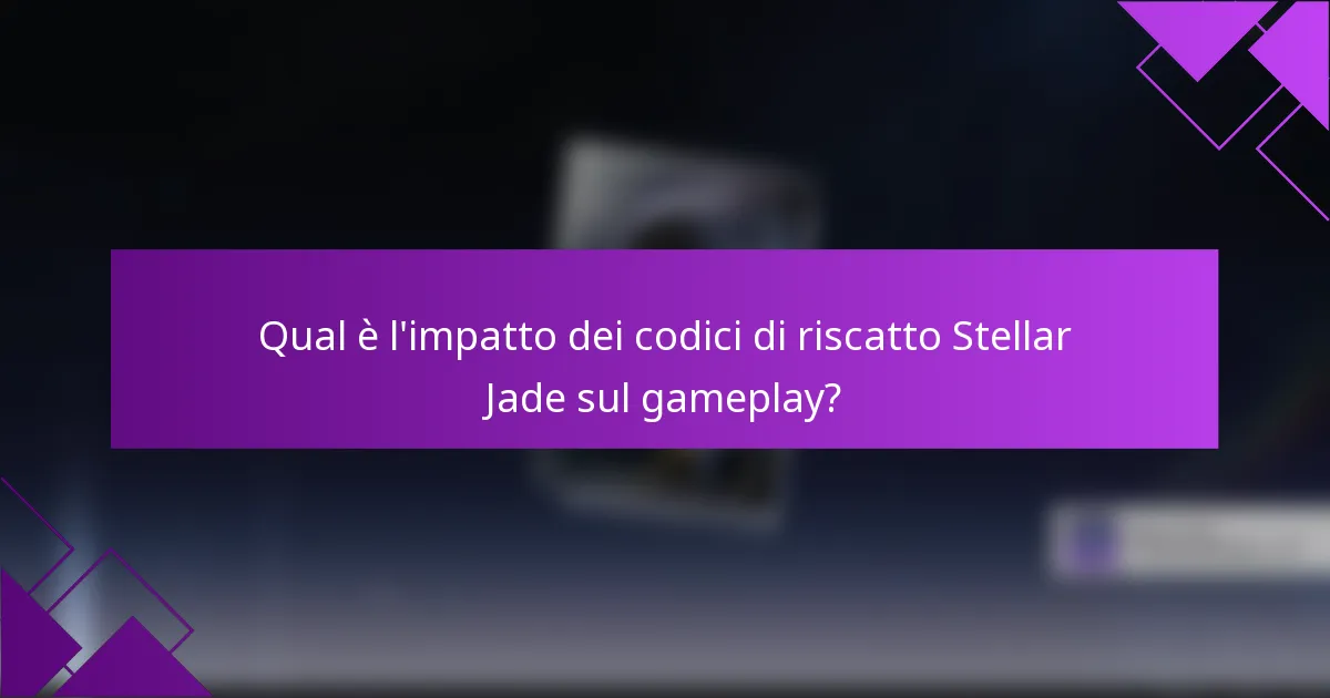 Qual è l'impatto dei codici di riscatto Stellar Jade sul gameplay?