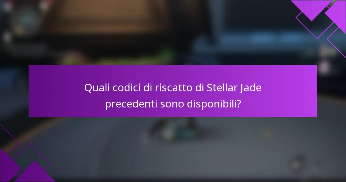 Quali codici di riscatto di Stellar Jade precedenti sono disponibili?