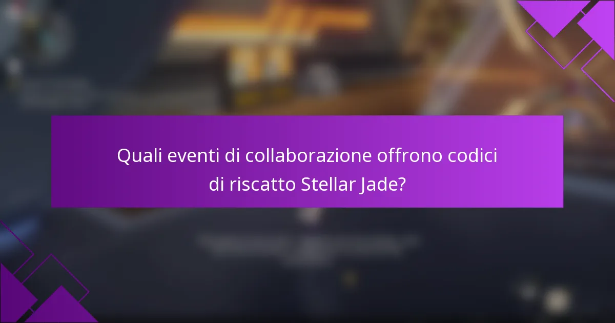 Quali eventi di collaborazione offrono codici di riscatto Stellar Jade?