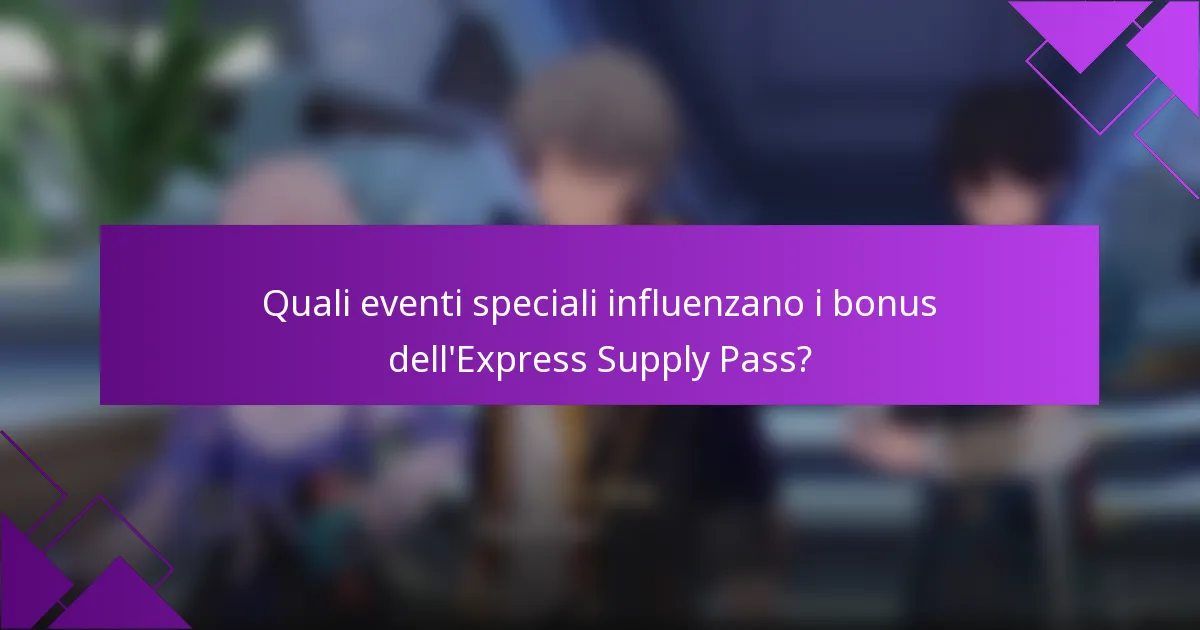 Quali eventi speciali influenzano i bonus dell'Express Supply Pass?