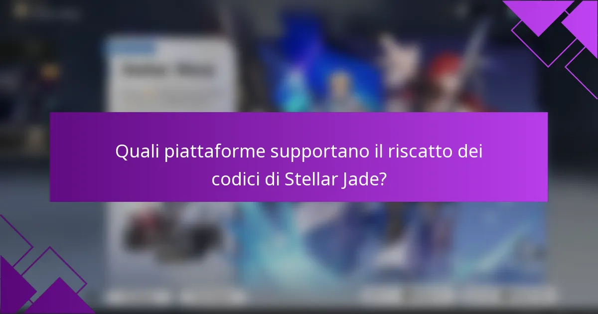Quali piattaforme supportano il riscatto dei codici di Stellar Jade?