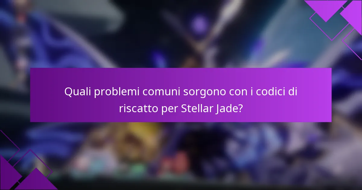 Quali problemi comuni sorgono con i codici di riscatto per Stellar Jade?