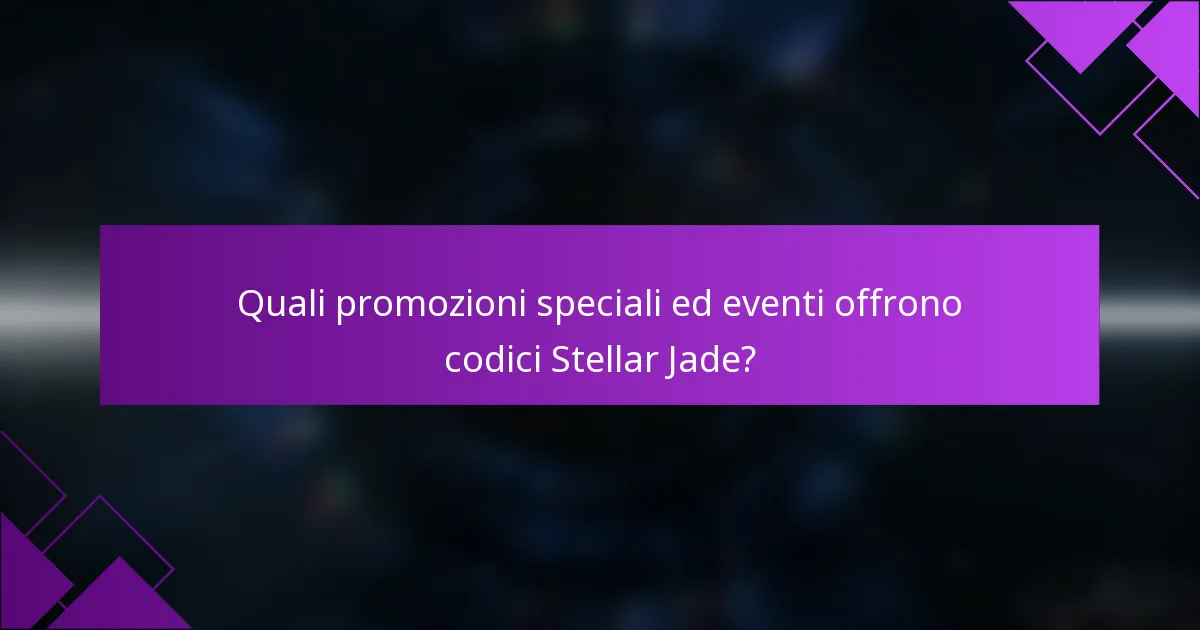 Quali promozioni speciali ed eventi offrono codici Stellar Jade?