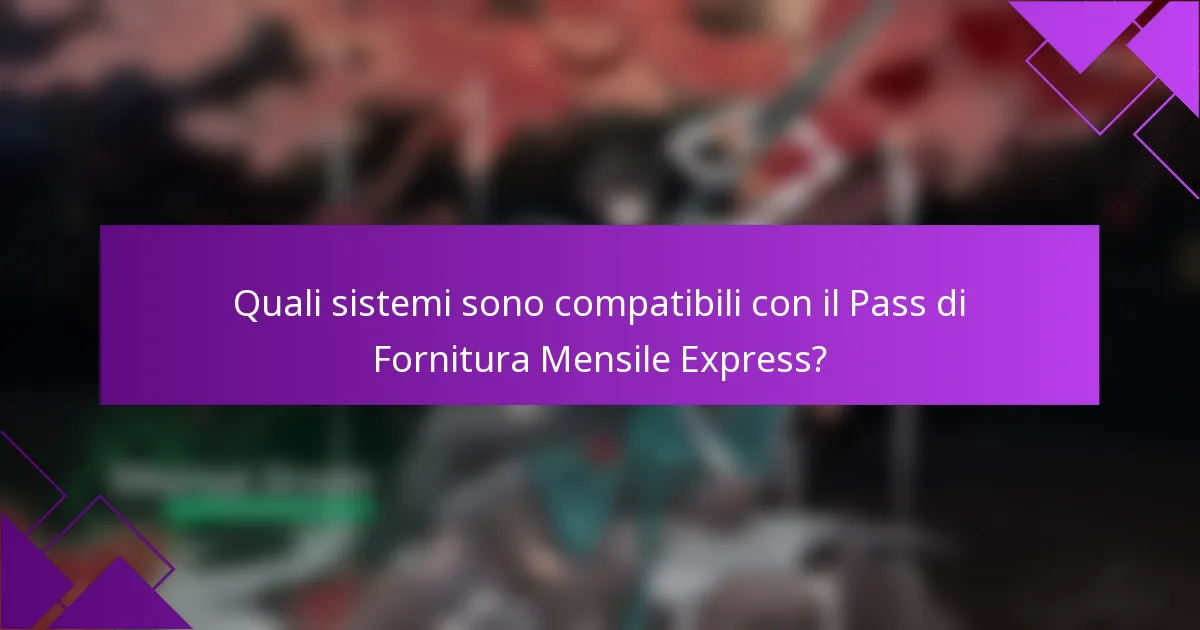 Quali sistemi sono compatibili con il Pass di Fornitura Mensile Express?
