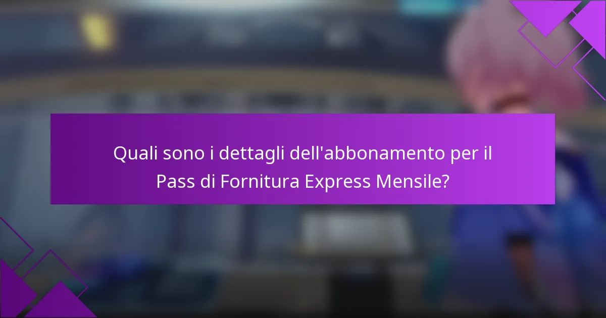 Quali sono i dettagli dell'abbonamento per il Pass di Fornitura Express Mensile?