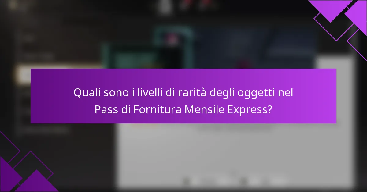 Quali sono i livelli di rarità degli oggetti nel Pass di Fornitura Mensile Express?