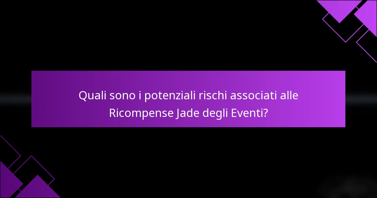 Quali sono i potenziali rischi associati alle Ricompense Jade degli Eventi?