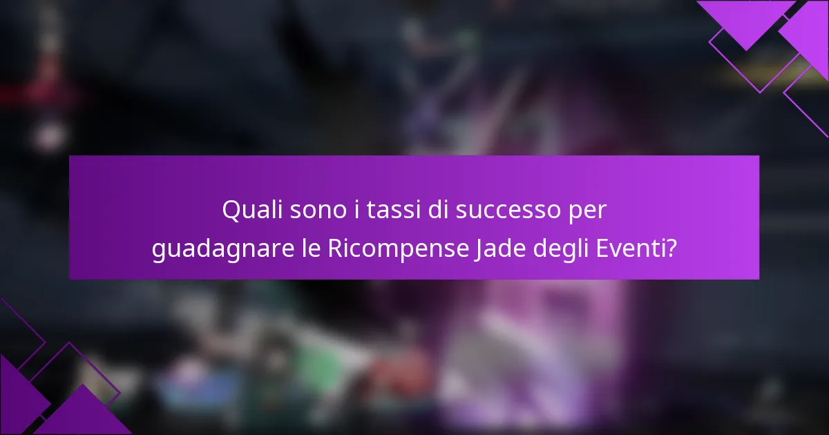 Quali sono i tassi di successo per guadagnare le Ricompense Jade degli Eventi?