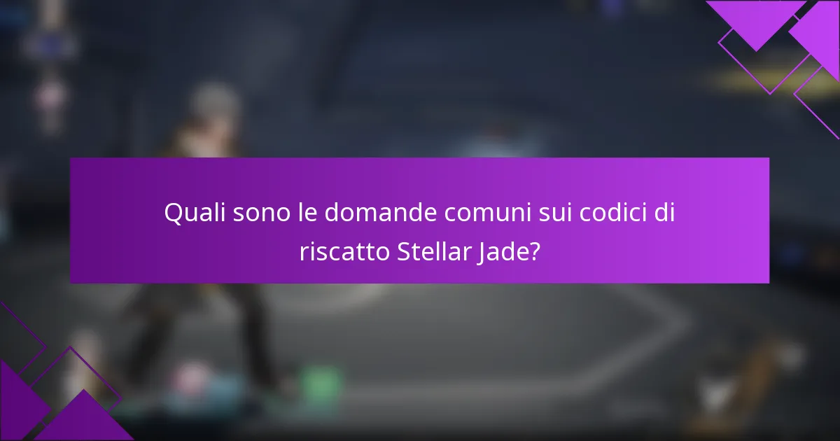 Quali sono le domande comuni sui codici di riscatto Stellar Jade?
