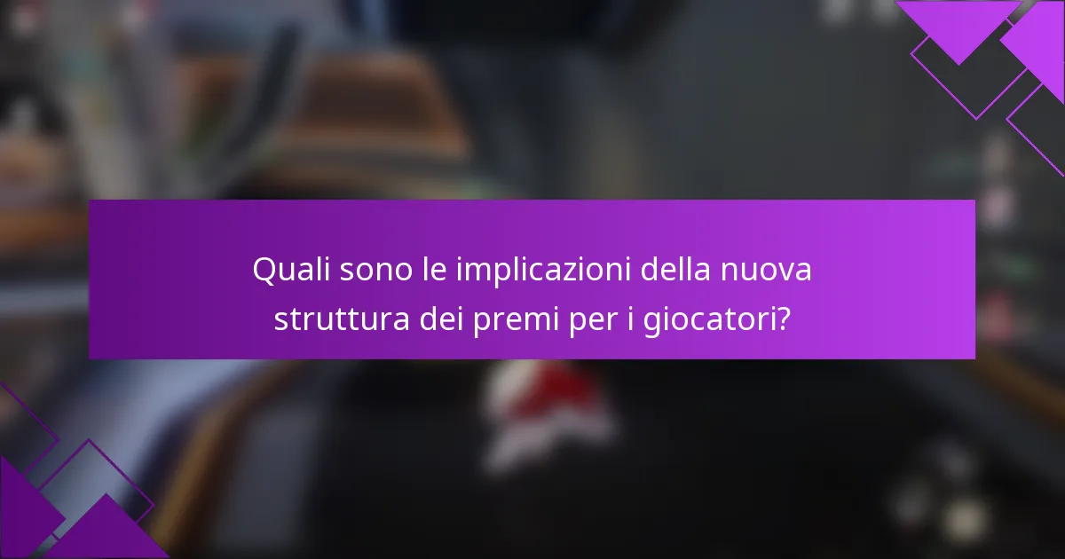 Quali sono le implicazioni della nuova struttura dei premi per i giocatori?