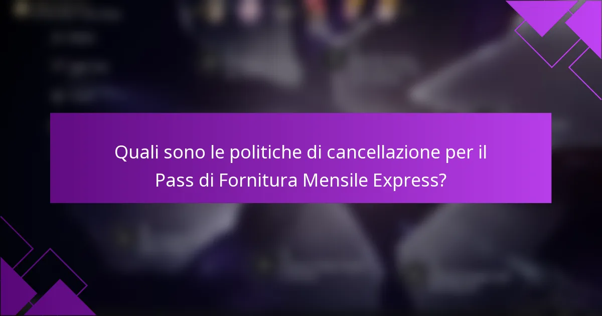 Quali sono le politiche di cancellazione per il Pass di Fornitura Mensile Express?