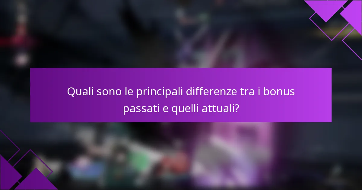 Quali sono le principali differenze tra i bonus passati e quelli attuali?