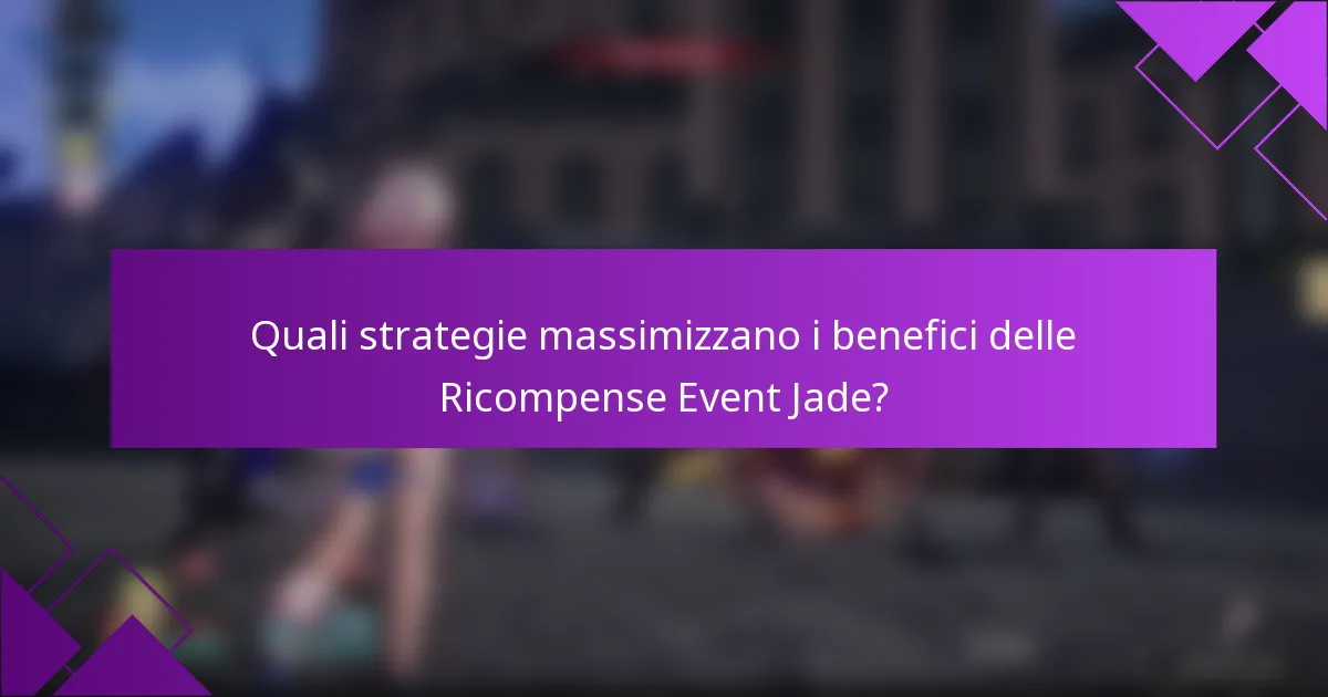 Quali strategie massimizzano i benefici delle Ricompense Event Jade?