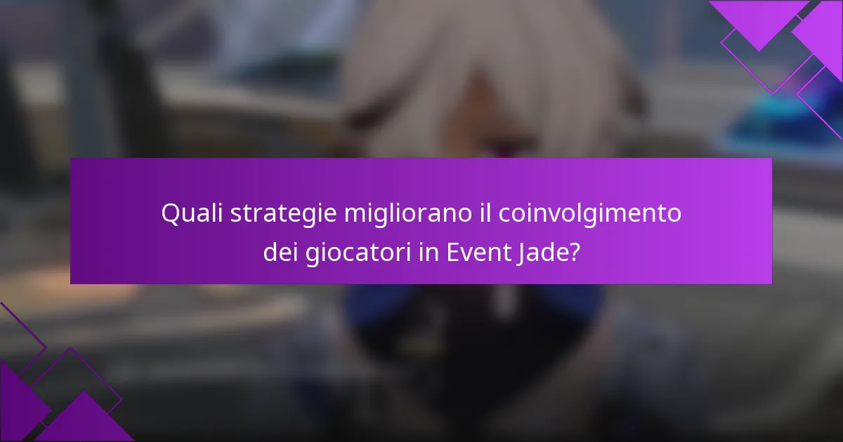 Quali strategie migliorano il coinvolgimento dei giocatori in Event Jade?