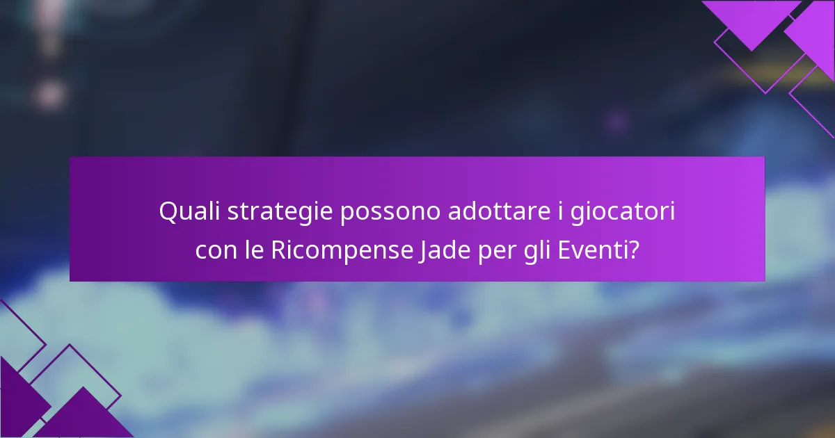 Quali strategie possono adottare i giocatori con le Ricompense Jade per gli Eventi?