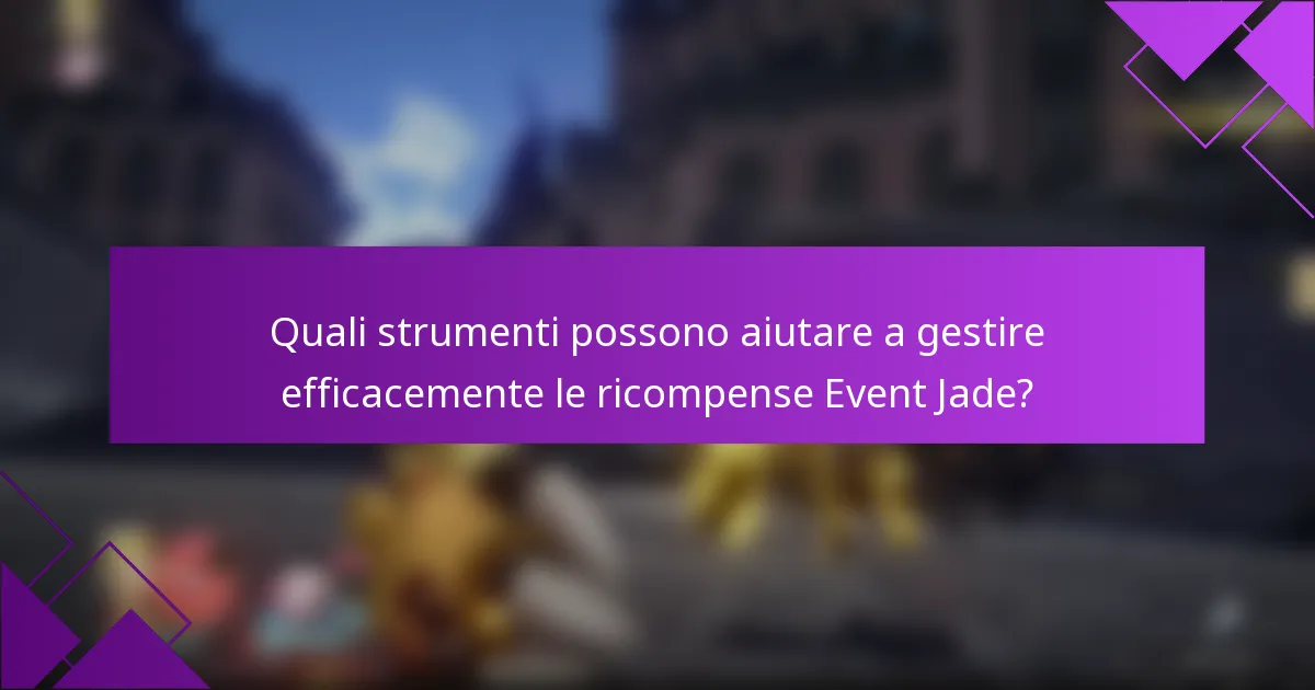 Quali strumenti possono aiutare a gestire efficacemente le ricompense Event Jade?