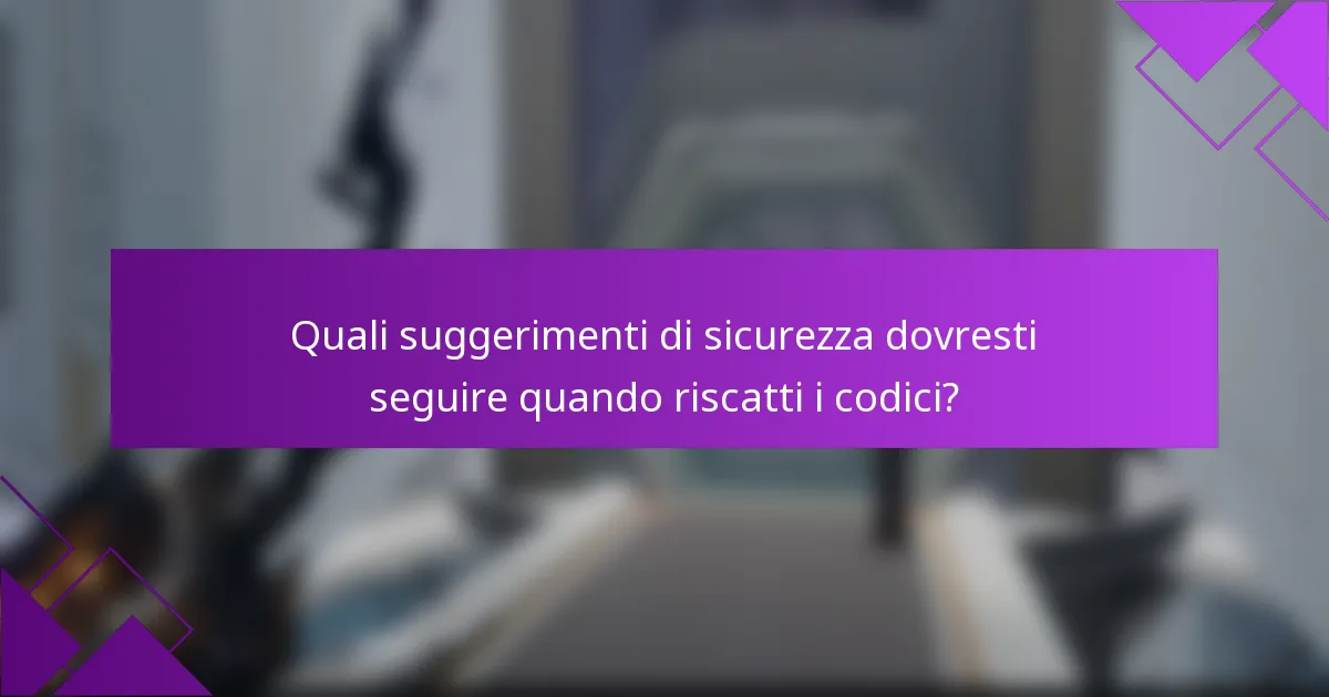 Quali suggerimenti di sicurezza dovresti seguire quando riscatti i codici?