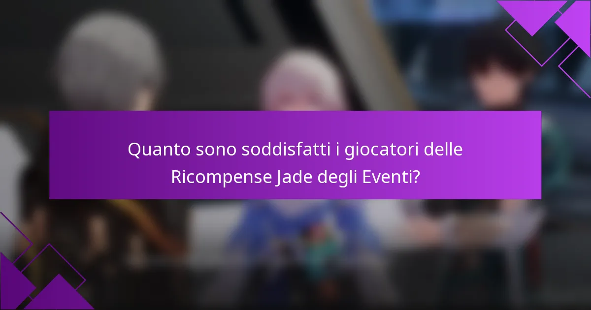 Quanto sono soddisfatti i giocatori delle Ricompense Jade degli Eventi?